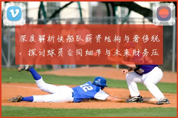 深度解析快船队薪资结构与奢侈税,探讨球员合同细节与未来财务压力