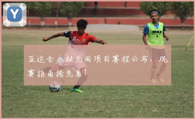 亚运会永劫无间项目赛程公布,观赛指南抢先看!