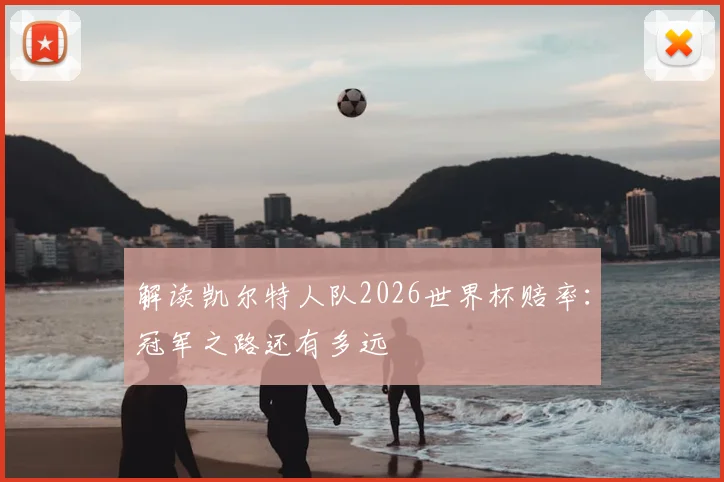 解读凯尔特人队2026世界杯赔率:冠军之路还有多远